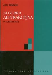 Algebra abstrakcyjna w zadaniach. Autor: Rutkowski Jerzy. Dadada.pl Okładka książki Algebra abstrakcyjna w zadaniach