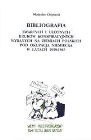 Okładka książki Bibliografia zwartych i ulotnych druków konspiracyjnych wydanych na ziemiach polskich pod okupacją niemiecką w latach 1939-1945