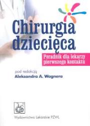 Chirurgia dziecięca Poradnik dla lekarzy pierwszego kontaktu. Autor: Wagner Aleksander A.. Dadada.pl Okładka książki Chirurgia dziecięca Poradnik dla lekarzy pierwszego kontaktu