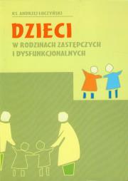 Dzieci w rodzinach zastępczych i dysfunkcjonalnych. Autor: Łuczyński Andrzej ks.. Dadada.pl Okładka książki Dzieci w rodzinach zastępczych i dysfunkcjonalnych