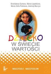 Dziecko w świecie wartości T.2. Autor: Dymara Bronisława, Łopatkowa Maria, Pulinowa Maria Zofia, Murzyn Andrzej. Dadada.pl Okładka książki Dziecko w świecie wartości T.2