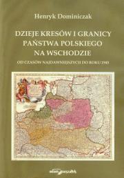 Dzieje Kresów i granicy państwa polskiego na wschodzie. Autor: Dominiczak Henryk. Dadada.pl Okładka książki Dzieje Kresów i granicy państwa polskiego na wschodzie