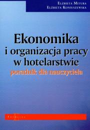 Ekonomika i organizacja pracy w hotelarstwie poradnik dla nauczyciela. Autor: Mitura Elżbieta, Koniuszewska Elżbieta. Dadada.pl Okładka książki Ekonomika i organizacja pracy w hotelarstwie poradnik dla nauczyciela