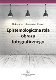 Okładka książki Epistemologiczna rola obrazu fotograficznego