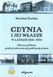 Gdynia i jej władze w latach 1926-1950. Autor: Kardas Mariusz. Dadada.pl Okładka książki Gdynia i jej władze w latach 1926-1950