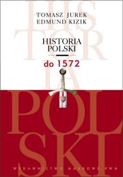 Historia Polski do 1572. Autor: Jurek Tomasz, Kizik Edmund. Dadada.pl Okładka książki Historia Polski do 1572