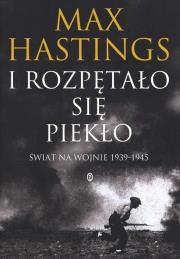 I rozpętało się piekło. Świat na wojnie 1939-45. Autor: Hastings Max. Dadada.pl Okładka książki I rozpętało się piekło. Świat na wojnie 1939-45