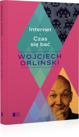 Internet. Czas się bać. Autor: Orliński Wojciech. Dadada.pl Okładka książki Internet. Czas się bać