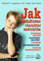 Jak kształtować charakter nastolatka PZWL. Autor: Josephson Michael S., Peter Val J., Dowd Tom. Dadada.pl Okładka książki Jak kształtować charakter nastolatka PZWL