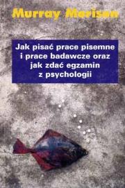 Jak pisać prace pisemne i prace badawcze oraz jak zdać egzamin z psychologii. Autor: Morison Murray. Dadada.pl Okładka książki Jak pisać prace pisemne i prace badawcze oraz jak zdać egzamin z psychologii