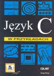 Język C w przykładach. Autor: Perry Greg. Dadada.pl Okładka książki Język C w przykładach