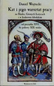 Kat i jego warsztat pracy na Śląsku Górnych Łużycach i w hrabstwie kłodzkim. Autor: Wojtucki Daniel. Dadada.pl Okładka książki Kat i jego warsztat pracy na Śląsku Górnych Łużycach i w hrabstwie kłodzkim