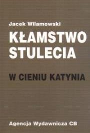 Kłamstwo stulecia  W cieniu Katynia. Autor: Wilamowski Jacek. Dadada.pl Okładka książki Kłamstwo stulecia  W cieniu Katynia