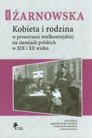 Okładka książki Kobieta i rodzina w przestrzeni wielkomiejskiej na ziemiach polskich w XIX i XX wieku