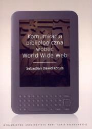 Komunikacja bibliologiczna wobec World Wide Web. Autor: Kotuła Sebastian Dawid. Dadada.pl Okładka książki Komunikacja bibliologiczna wobec World Wide Web