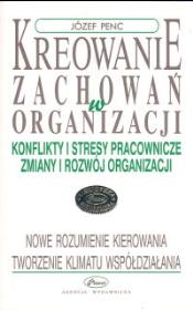 Kreowanie zachowań w organizacji. Autor: Penc Józef. Dadada.pl Okładka książki Kreowanie zachowań w organizacji