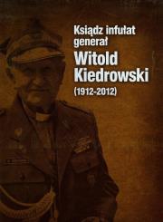 Okładka książki Ksiądz infułat generał Witold Kiedrowski 1912-2012