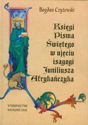 Księgi pisma świętego w ujęciu isagogi Juniliusza Afrykańczyka. Autor: Czyżewski Bogdan. Dadada.pl Okładka książki Księgi pisma świętego w ujęciu isagogi Juniliusza Afrykańczyka