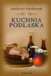 Kuchnia podlaska. Autor: Andrzej Fiedoruk. Dadada.pl Okładka książki Kuchnia podlaska