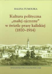 Kultura polityczna małej ojczyzny w świetle prasy kaliskiej. Autor: Tumolska Halina. Dadada.pl Okładka książki Kultura polityczna małej ojczyzny w świetle prasy kaliskiej