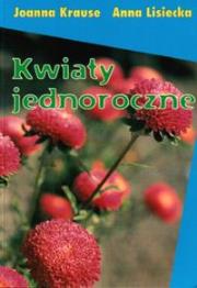 Kwiaty jednoroczne. Autor: Krause Joanna, Lisiecka Anna. Dadada.pl Okładka książki Kwiaty jednoroczne