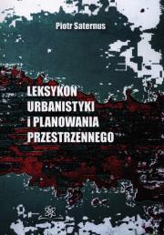 Leksykon urbanistyki i planowania przestrzennego. Autor: Saternus Piotr. Dadada.pl Okładka książki Leksykon urbanistyki i planowania przestrzennego
