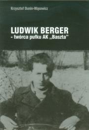 Ludwik Berger twórca pułku AK Baszta. Autor: Dunin-Wąsowicz Krzysztof. Dadada.pl Okładka książki Ludwik Berger twórca pułku AK Baszta