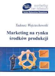 Marketing na rynku środków produkcji. Autor: Wojciechowski Tadeusz. Dadada.pl Okładka książki Marketing na rynku środków produkcji