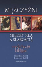 Mężczyźni. Między siłą a słabością. Autor: Stanisław Biel, Krzysztof Biel. Dadada.pl Okładka książki Mężczyźni. Między siłą a słabością