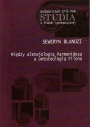 Między aletejologią Parmenidesa a ontoteologią Filona. Autor: Blandzi Seweryn. Dadada.pl Okładka książki Między aletejologią Parmenidesa a ontoteologią Filona
