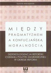 Między pragmatyzmem a konfucjańską moralnością. Autor: Mierzejewski Dominik. Dadada.pl Okładka książki Między pragmatyzmem a konfucjańską moralnością