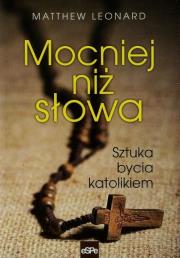 Mocniej niż słowa. Sztuka bycia katolikiem. Autor: Leonard Matthew. Dadada.pl Okładka książki Mocniej niż słowa. Sztuka bycia katolikiem