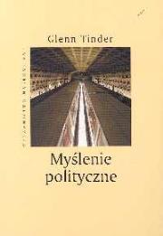 Myślenie polityczne Odwieczne pytania. Autor: Tinder Glenn. Dadada.pl Okładka książki Myślenie polityczne Odwieczne pytania