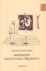 Narodziny nauczyciela polonisty. Autor: Kowalikowa Jadwiga. Dadada.pl Okładka książki Narodziny nauczyciela polonisty