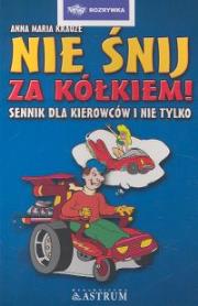 Nie śnij za kółkiem. Autor: Krauze Anna Maria. Dadada.pl Okładka książki Nie śnij za kółkiem