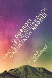 Okładka książki O dobroci zaklętej w miliardach okruszków nadziei