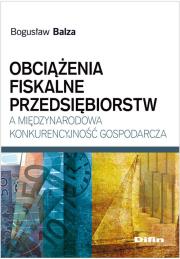 Obciążenia fiskalne przedsiębiorstw a międzynarodowa konkurencyjność gospodarcza. Autor: Balza Bogusław. Dadada.pl Okładka książki Obciążenia fiskalne przedsiębiorstw a międzynarodowa konkurencyjność gospodarcza