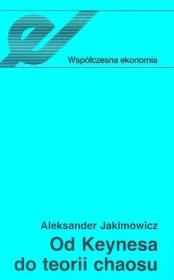 Od Keynesa do teorii chaosu Ewolucja teorii wahań koniunkturalnych. Autor: Jakimowicz Aleksander. Dadada.pl Okładka książki Od Keynesa do teorii chaosu Ewolucja teorii wahań koniunkturalnych