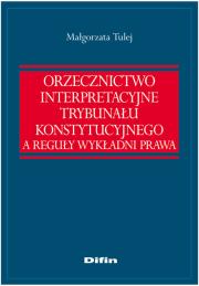 Okładka książki Orzecznictwo interpretacyjne Trybunału Konstytucyjnego a reguły wykładni prawa
