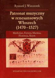 Patronat muzyczny w renesansowych Włoszech 1470-1527. Autor: Wieczorek Ryszard J.. Dadada.pl Okładka książki Patronat muzyczny w renesansowych Włoszech 1470-1527