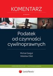 Podatek od czynności cywilnoprawnych Komentarz. Autor: Gargul Michał, Oleś Wiesław. Dadada.pl Okładka książki Podatek od czynności cywilnoprawnych Komentarz