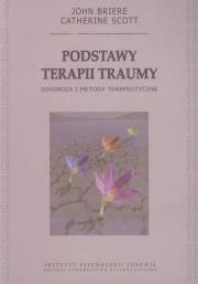 Podstawy terapii traumy Diagnoza i metody terapeutyczne. Autor: Briere John, Scott Catherine. Dadada.pl Okładka książki Podstawy terapii traumy Diagnoza i metody terapeutyczne