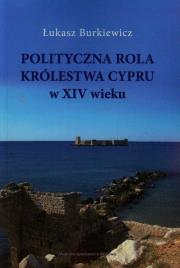 Okładka książki Polityczna rola Królewstwa Cypru w XIV wieku