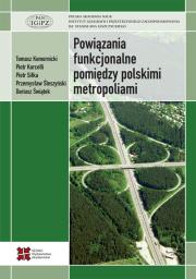 Powiązania funkcjonalne pomiędzy polskimi metropoliami. Autor: Komornicki Tomasz, Korcelli Piotr, Siłka Piotr, Śleszyński Przemysław, Świątek Dariusz. Dadada.pl Okładka książki Powiązania funkcjonalne pomiędzy polskimi metropoliami