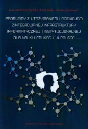 Okładka książki Problemy z utrzymaniem i rozwojem zintegrowanej infrastruktury informatycznej i instytucjonalnej dla nauki i edukacji w Polsce