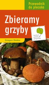 Przewodnik do plecaka. Zbieramy grzyby. Autor: Okołów Grzegorz. Dadada.pl Okładka książki Przewodnik do plecaka. Zbieramy grzyby