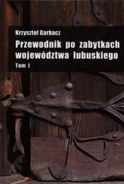 Przewodnik po zabytkach woj.lubuskiego t.1. Autor: Garbacz Krzysztof. Dadada.pl Okładka książki Przewodnik po zabytkach woj.lubuskiego t.1