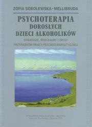 Psychoterapia Dorosłych Dzieci Alkoholików. Autor: Sobolewska-Mellibruda Zofia. Dadada.pl Okładka książki Psychoterapia Dorosłych Dzieci Alkoholików