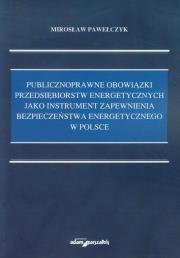 Okładka książki Publicznoprawne obowiązki przedsiębiorstw energetycznych jako instrument zapewnienia bezpieczeństwa energetycznego w Polsce