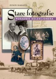 Stare fotografie. Poradnik kolekcjonera. Autor: Harasym Zenon. Dadada.pl Okładka książki Stare fotografie. Poradnik kolekcjonera